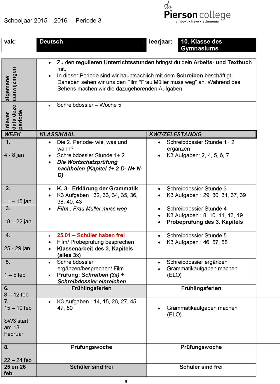 Schreibdossier Stunde 1+ 2 Die Wortschatzprüfung nachholen (Kapitel 1+ 2 D- N+ N- D) Schreibdossier Stunde 1+ 2 ergänzen K3 Aufgaben: 2, 4, 5, 6, 7 am 1 Februar K.