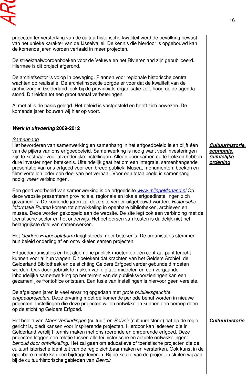 Hiermee is dit project afgerond. De archiefsector is volop in beweging. Plannen voor regionale historische centra wachten op realisatie.