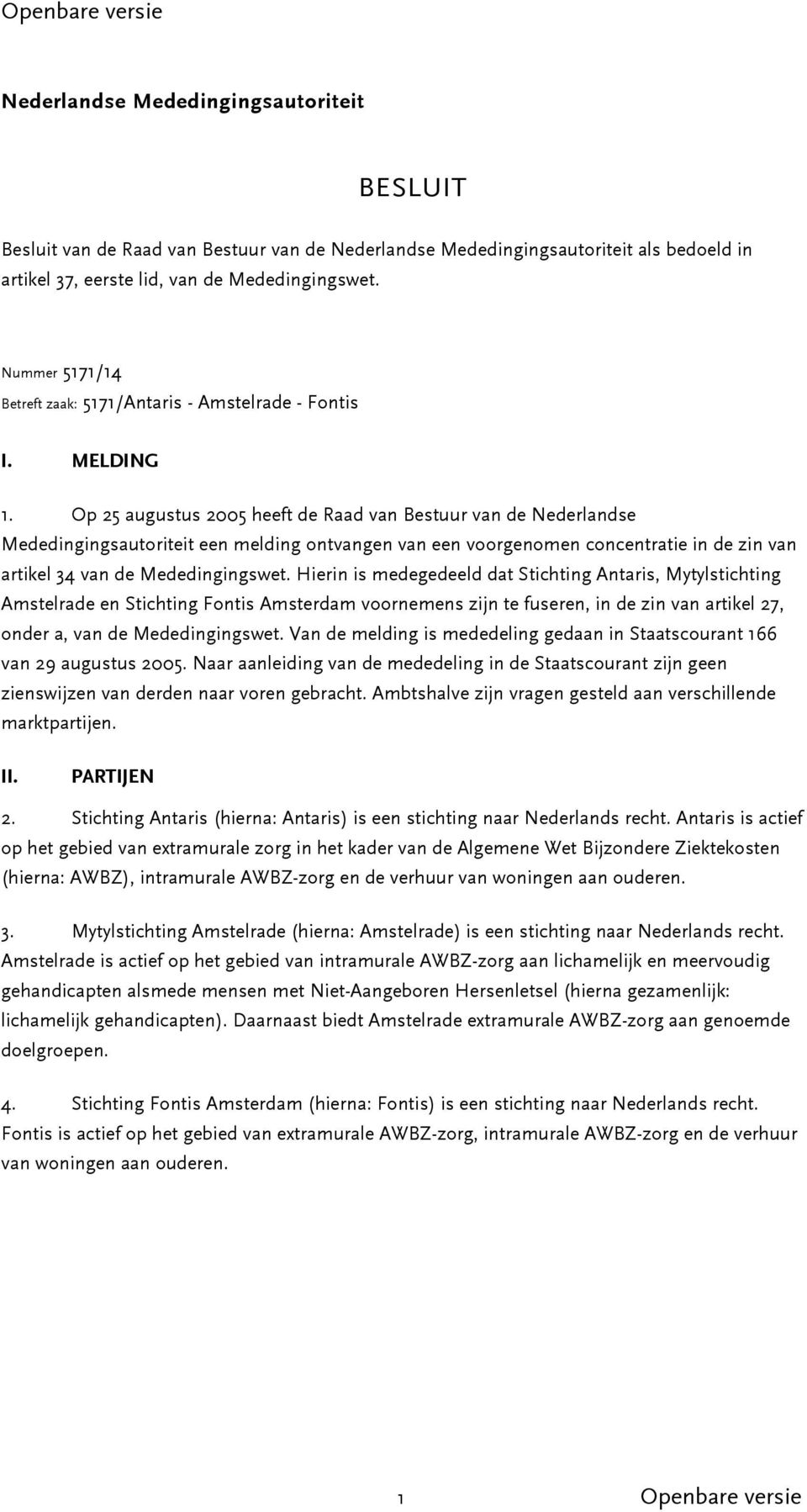 Op 25 augustus 2005 heeft de Raad van Bestuur van de Nederlandse Mededingingsautoriteit een melding ontvangen van een voorgenomen concentratie in de zin van artikel 34 van de Mededingingswet.