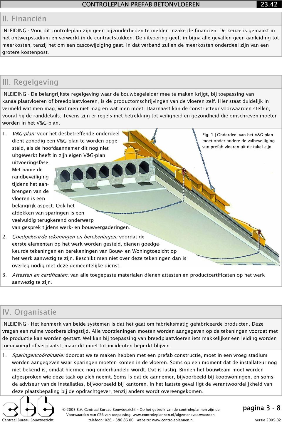 Regelgeving INLEIDING - De belangrijkste regelgeving waar de bouwbegeleider mee te maken krijgt, bij toepassing van kanaalplaatvloeren of breedplaatvloeren, is de productomschrijvingen van de vloeren