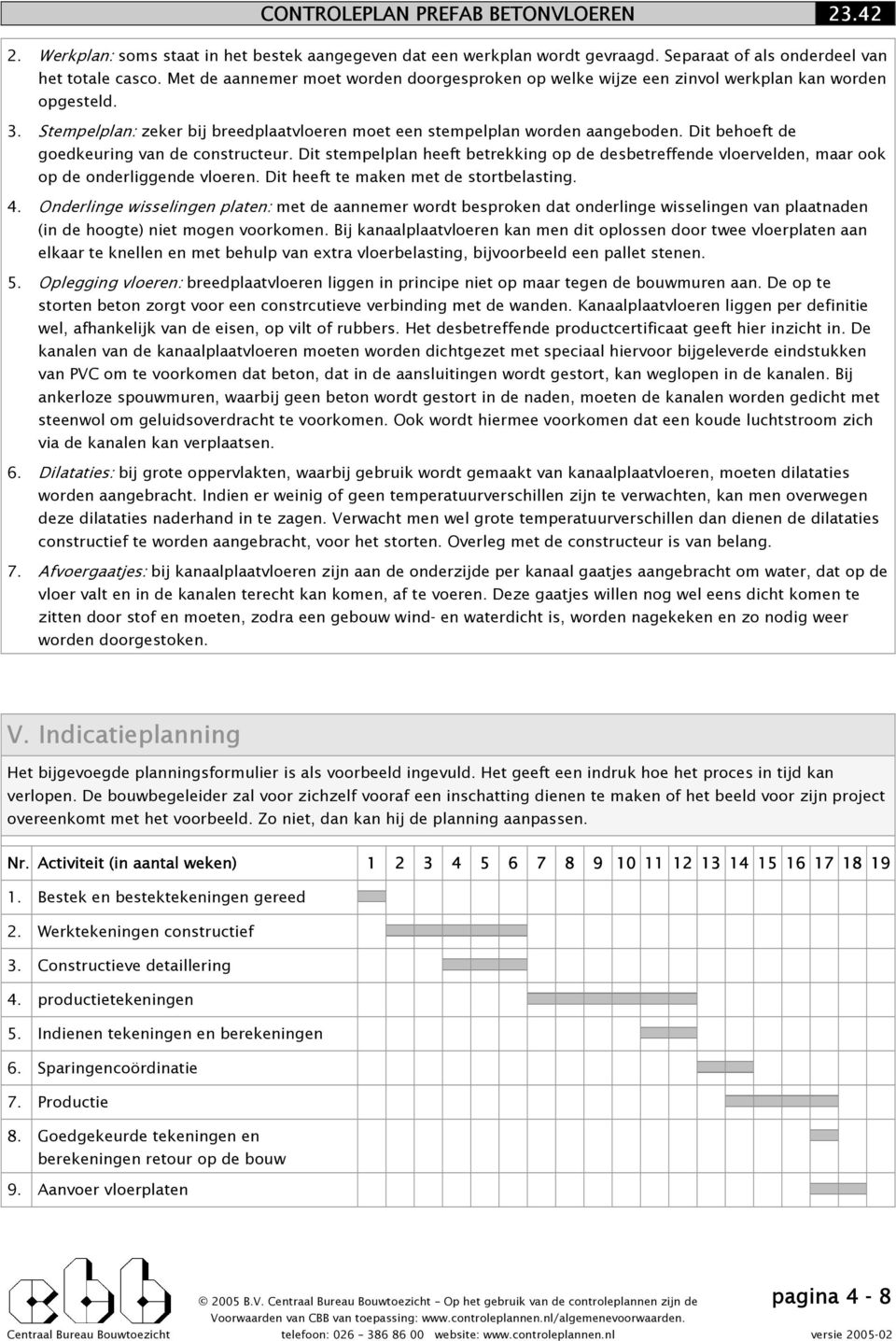 Dit behoeft de goedkeuring van de constructeur. Dit stempelplan heeft betrekking op de desbetreffende vloervelden, maar ook op de onderliggende vloeren. Dit heeft te maken met de stortbelasting. 4.