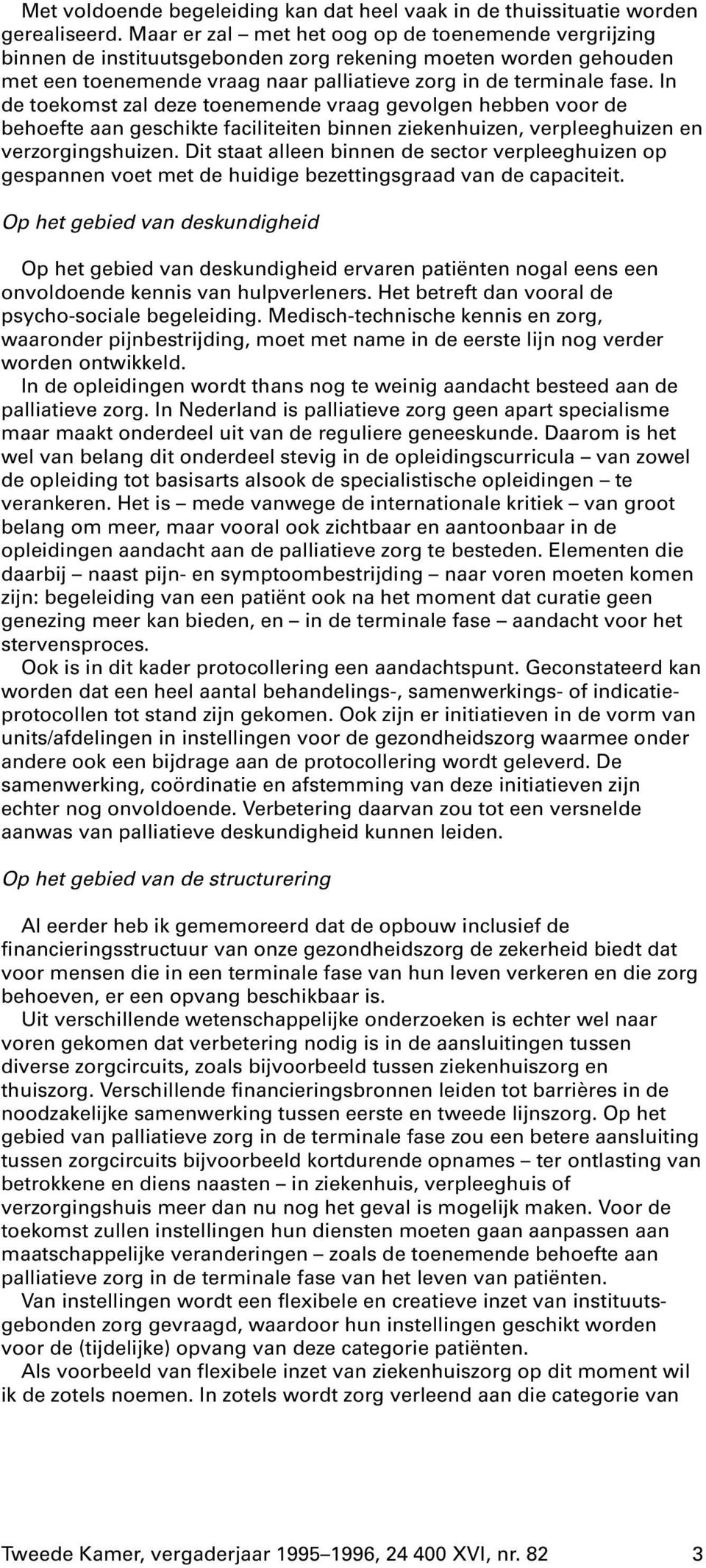 In de toekomst zal deze toenemende vraag gevolgen hebben voor de behoefte aan geschikte faciliteiten binnen ziekenhuizen, verpleeghuizen en verzorgingshuizen.