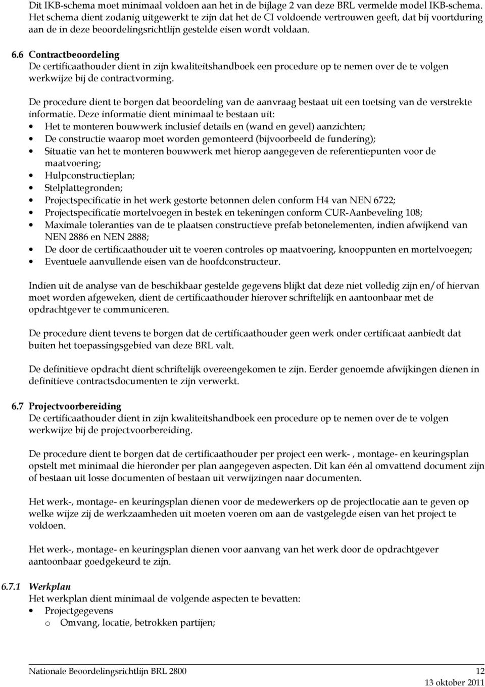 6 Contractbeoordeling De certificaathouder dient in zijn kwaliteitshandboek een procedure op te nemen over de te volgen werkwijze bij de contractvorming.