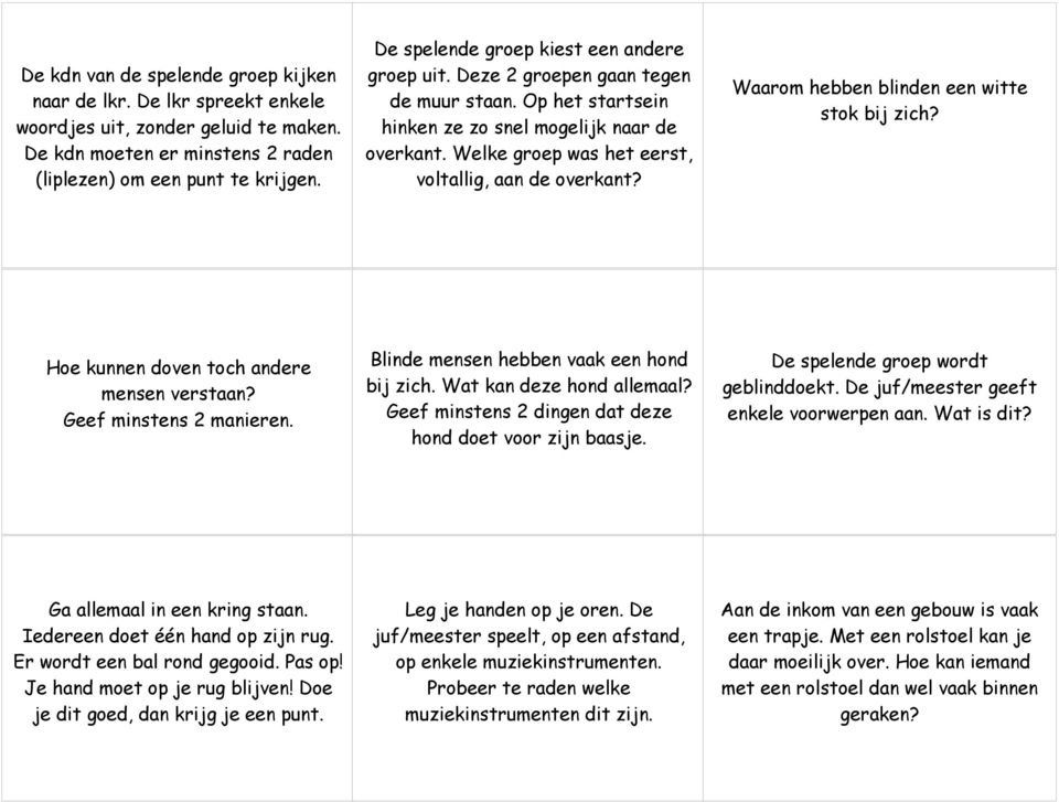 Welke groep was het eerst, voltallig, aan de overkant? Waarom hebben blinden een witte stok bij zich? Hoe kunnen doven toch andere mensen verstaan? Geef minstens 2 manieren.