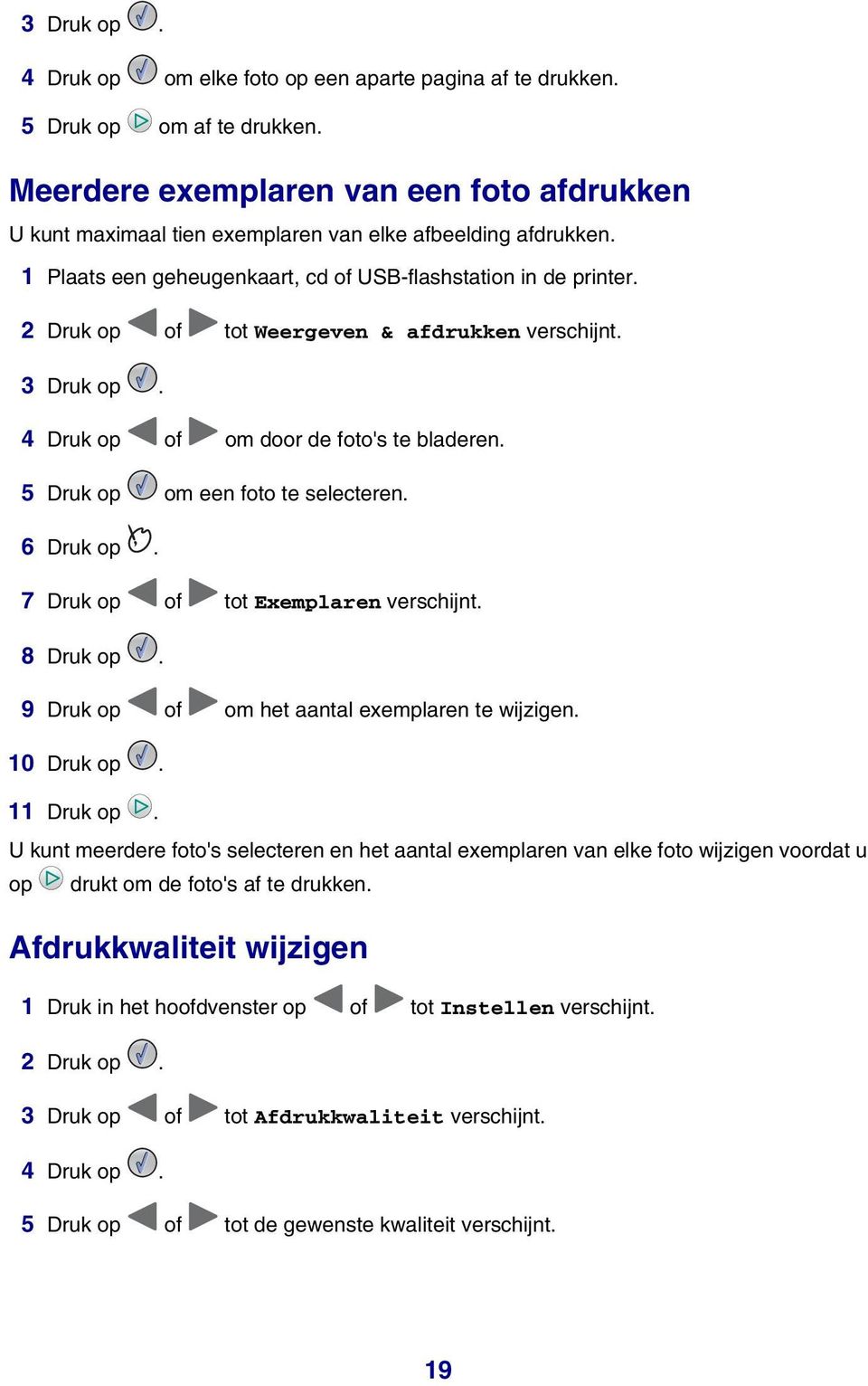 2 Druk op of tot Weergeven & afdrukken verschijnt. 3 Druk op. 4 Druk op of om door de foto's te bladeren. 5 Druk op om een foto te selecteren. 6 Druk op. 7 Druk op of tot Exemplaren verschijnt.