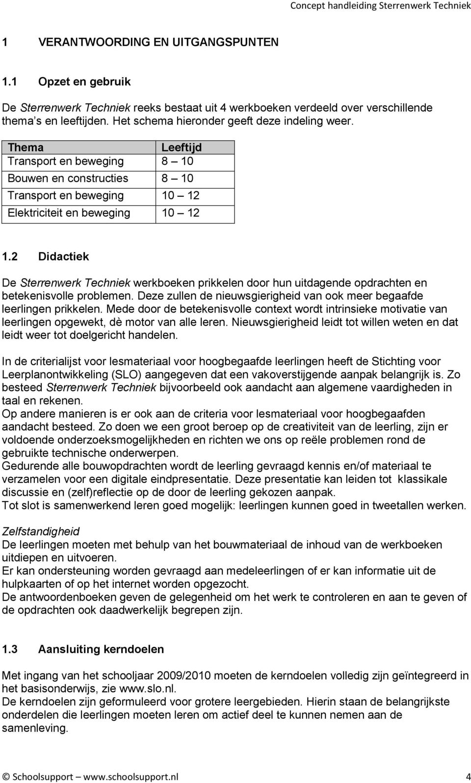 2 Didactiek De Sterrenwerk Techniek werkboeken prikkelen door hun uitdagende opdrachten en betekenisvolle problemen. Deze zullen de nieuwsgierigheid van ook meer begaafde leerlingen prikkelen.