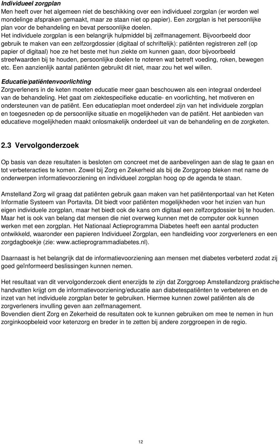 Bijvoorbeeld door gebruik te maken van een zelfzorgdossier (digitaal of schriftelijk): patiënten registreren zelf (op papier of digitaal) hoe ze het beste met hun ziekte om kunnen gaan, door