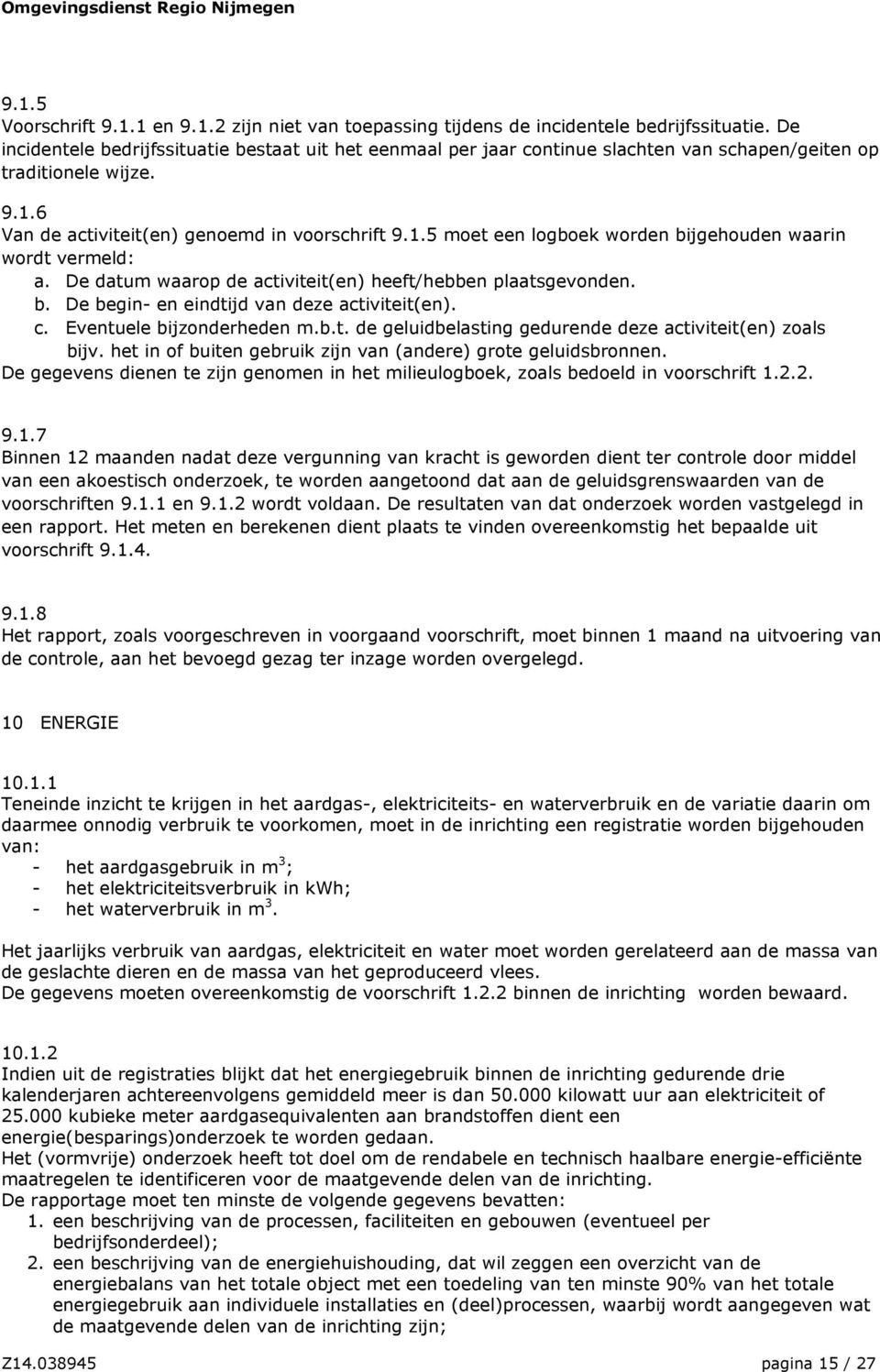 De datum waarop de activiteit(en) heeft/hebben plaatsgevonden. b. De begin- en eindtijd van deze activiteit(en). c. Eventuele bijzonderheden m.b.t. de geluidbelasting gedurende deze activiteit(en) zoals bijv.