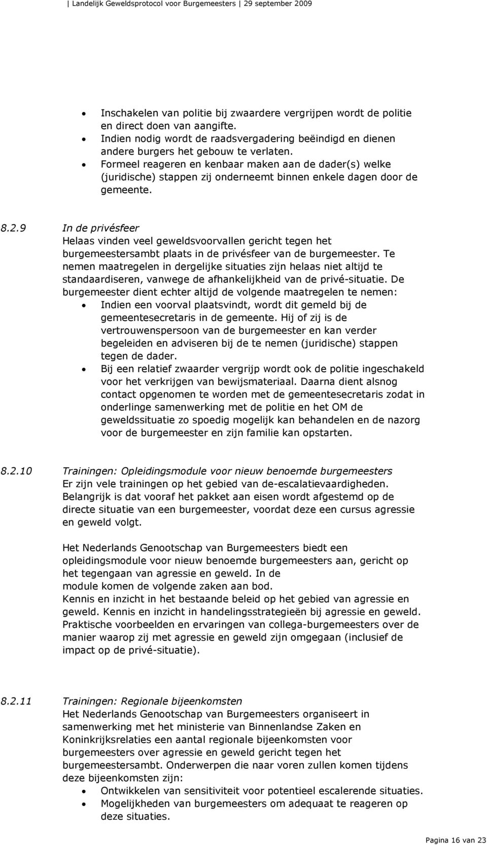 9 In de privésfeer Helaas vinden veel geweldsvoorvallen gericht tegen het burgemeestersambt plaats in de privésfeer van de burgemeester.