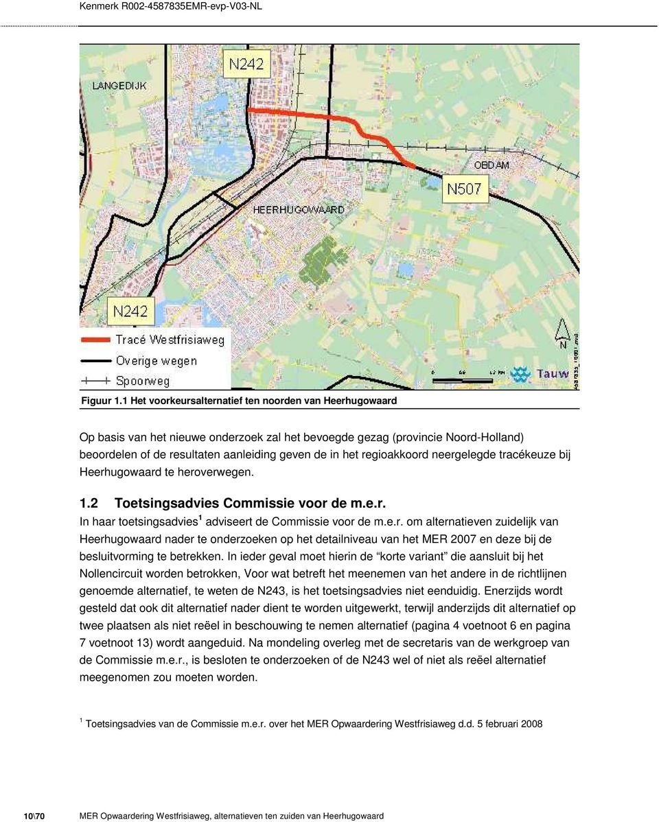 regioakkoord neergelegde tracékeuze bij Heerhugowaard te heroverwegen. 1.2 Toetsingsadvies Commissie voor de m.e.r. In haar toetsingsadvies 1 adviseert de Commissie voor de m.e.r. om alternatieven zuidelijk van Heerhugowaard nader te onderzoeken op het detailniveau van het MER 2007 en deze bij de besluitvorming te betrekken.