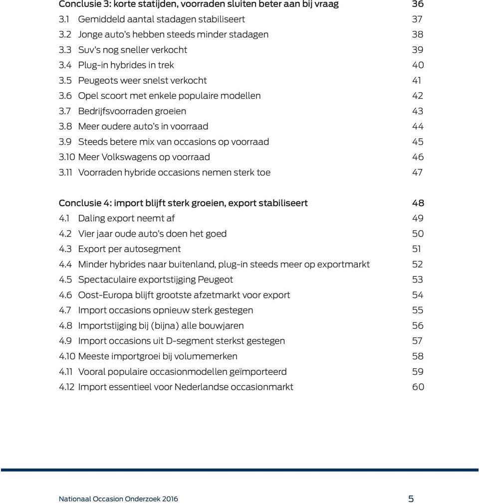 8 Meer oudere auto s in voorraad 44 3.9 Steeds betere mix van occasions op voorraad 45 3.10 Meer Volkswagens op voorraad 46 3.