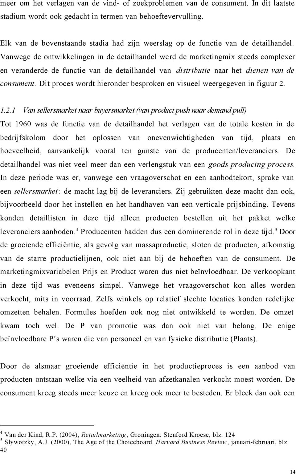 Vanwege de ontwikkelingen in de detailhandel werd de marketingmix steeds complexer en veranderde de functie van de detailhandel van distributie naar het dienen van de consument.