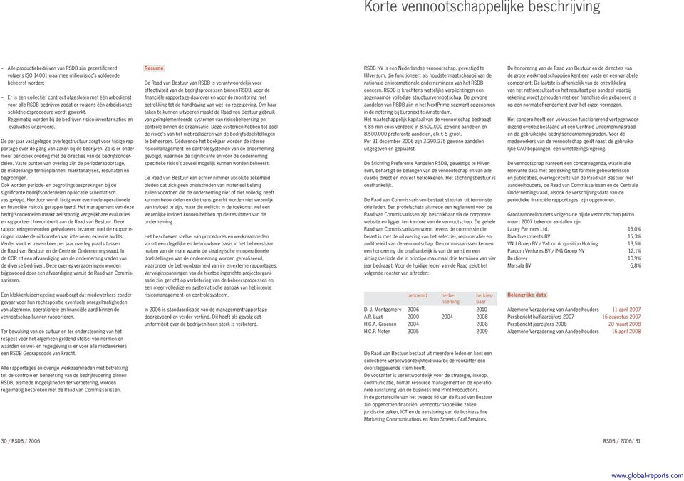 Regelmatig worden bij de bedrijven risico-inventarisaties en -evaluaties uitgevoerd. De per jaar vastgelegde overlegstructuur zorgt voor tijdige rapportage over de gang van zaken bij de bedrijven.