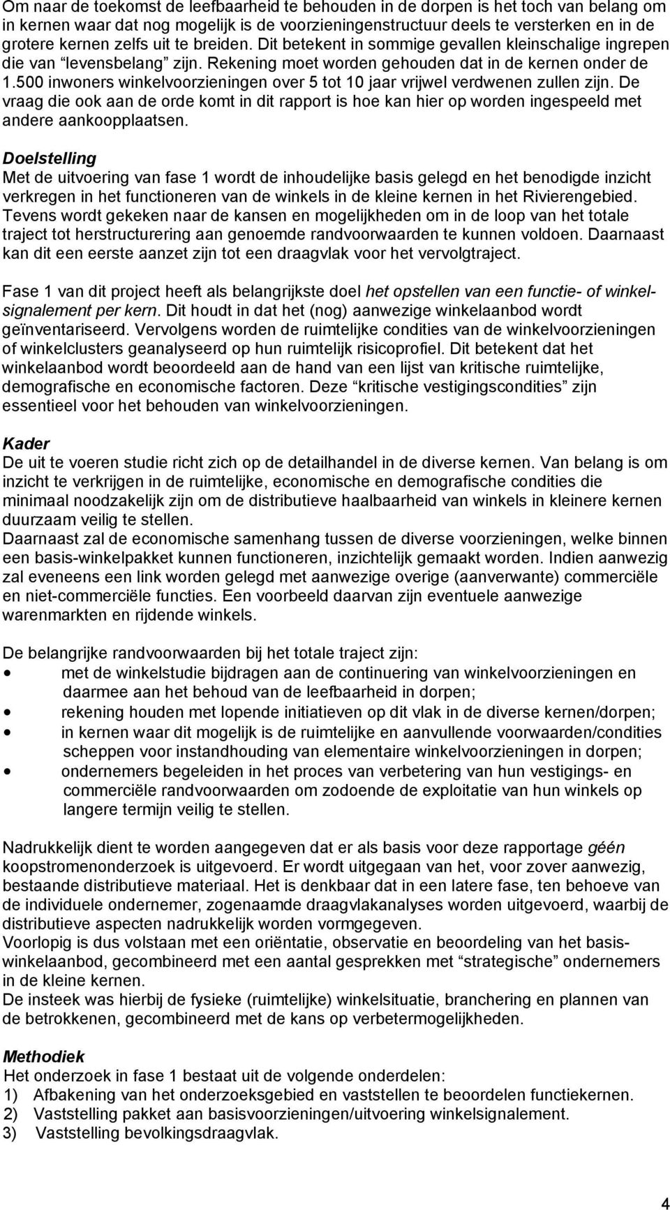 500 inwoners winkelvoorzieningen over 5 tot 10 jaar vrijwel verdwenen zullen zijn. De vraag die ook aan de orde komt in dit rapport is hoe kan hier op worden ingespeeld met andere aankoopplaatsen.