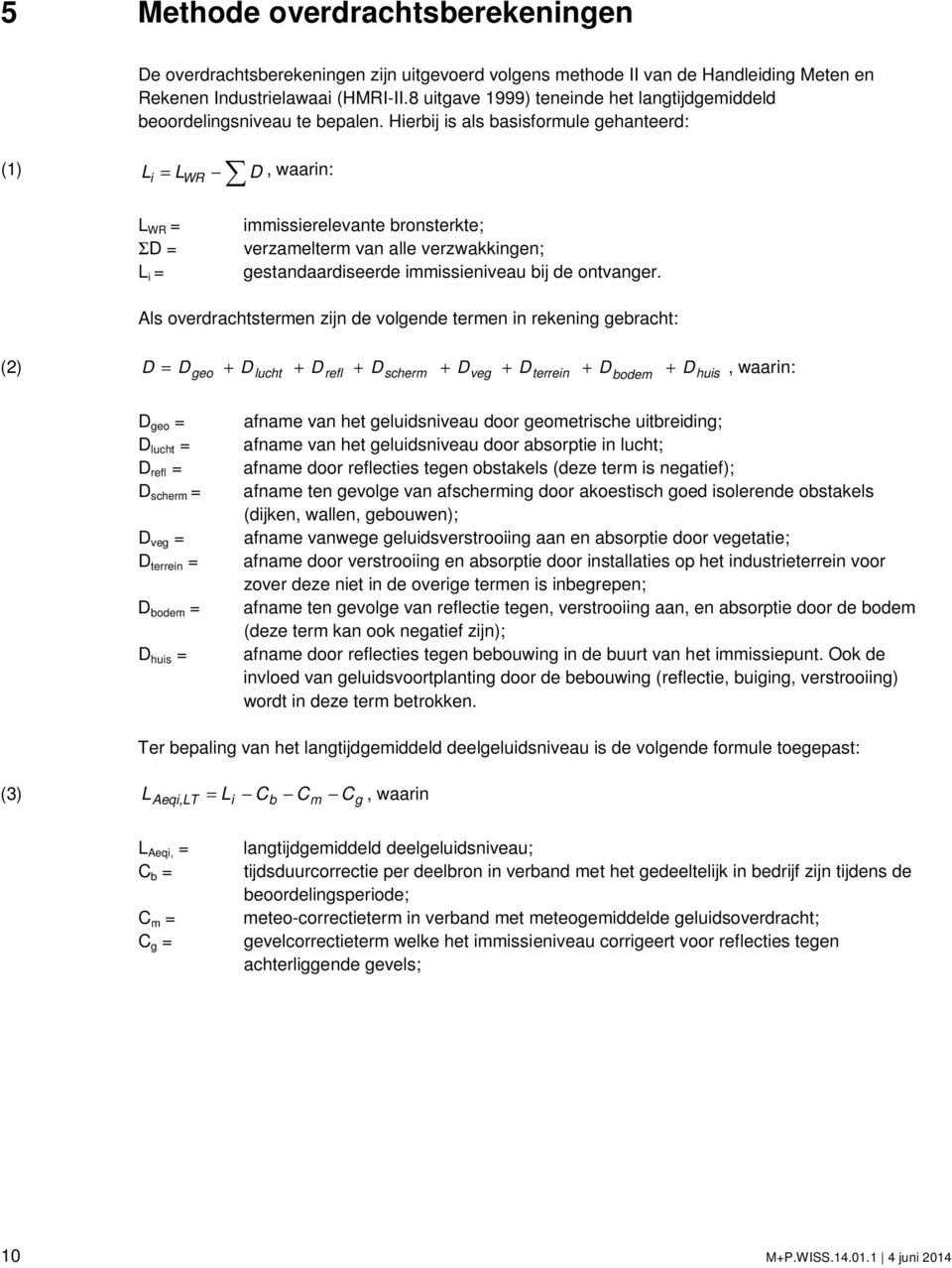 Hierbij is als basisformule gehanteerd: (1) L i = L WR D, waarin: L WR = ΣD = L i = immissierelevante bronsterkte; verzamelterm van alle verzwakkingen; gestandaardiseerde immissieniveau bij de