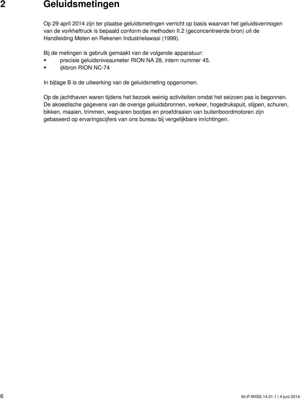 Bij de metingen is gebruik gemaakt van de volgende apparatuur: precisie geluidsniveaumeter RION NA 28, intern nummer 45.