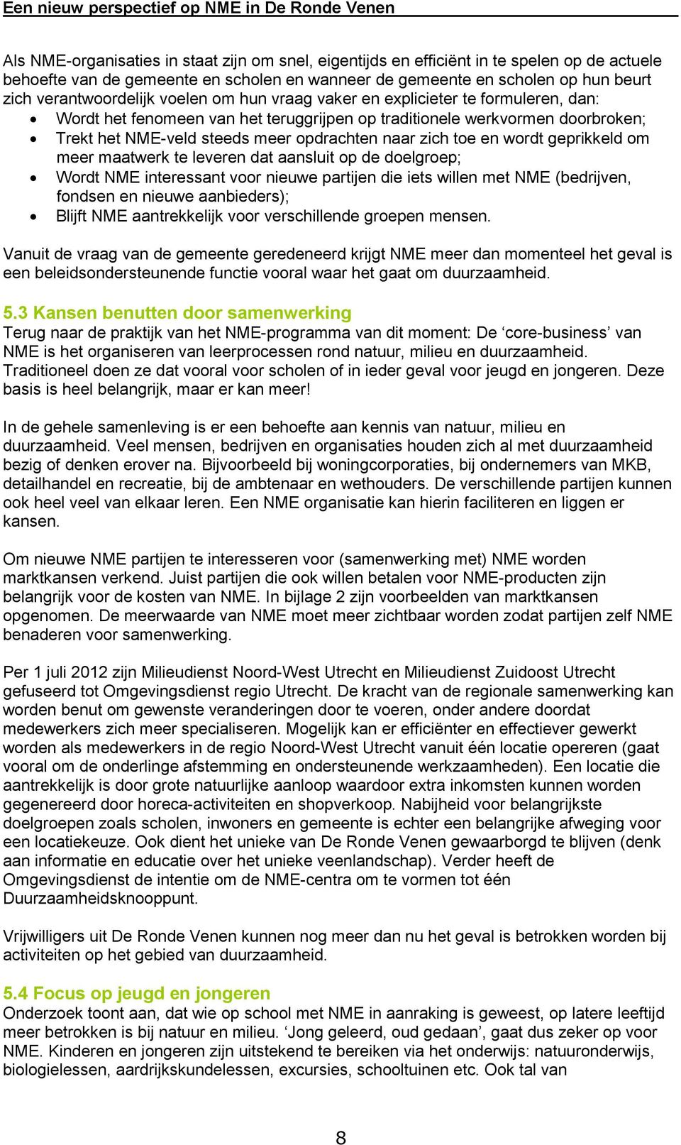 wordt geprikkeld om meer maatwerk te leveren dat aansluit op de doelgroep; Wordt NME interessant voor nieuwe partijen die iets willen met NME (bedrijven, fondsen en nieuwe aanbieders); Blijft NME