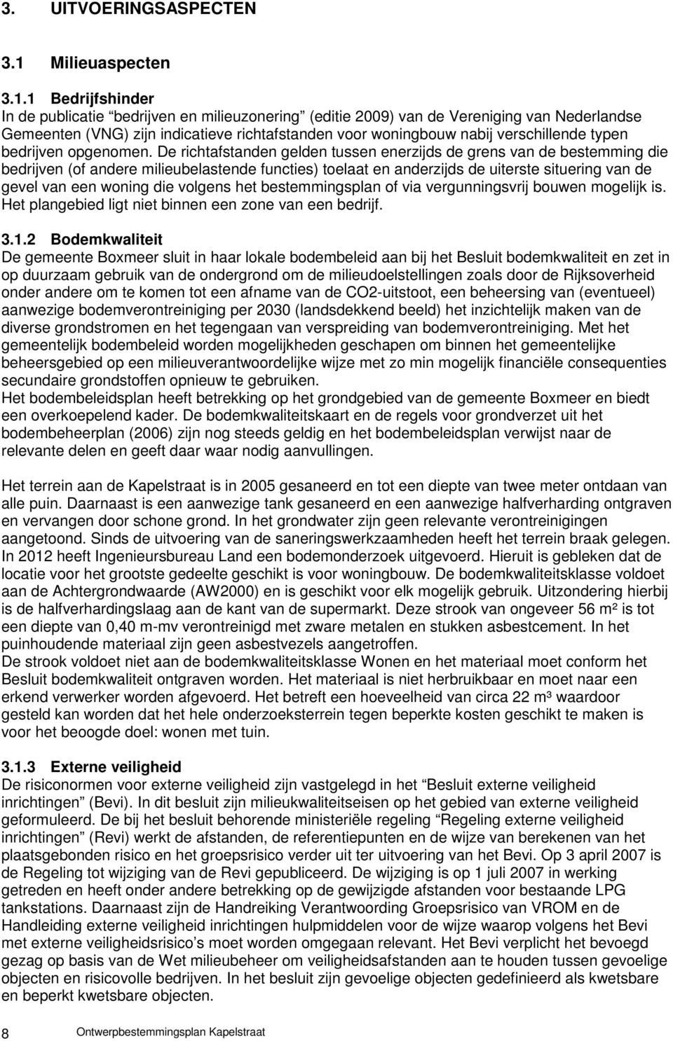 1 Bedrijfshinder In de publicatie bedrijven en milieuzonering (editie 2009) van de Vereniging van Nederlandse Gemeenten (VNG) zijn indicatieve richtafstanden voor woningbouw nabij verschillende typen