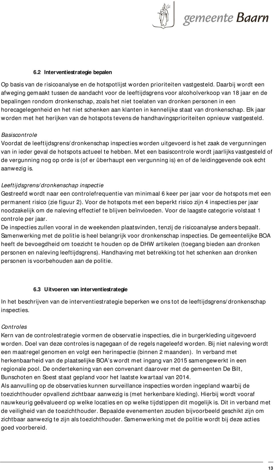 horecagelegenheid en het niet schenken aan klanten in kennelijke staat van dronkenschap. Elk jaar worden met het herijken van de hotspots tevens de handhavingsprioriteiten opnieuw vastgesteld.