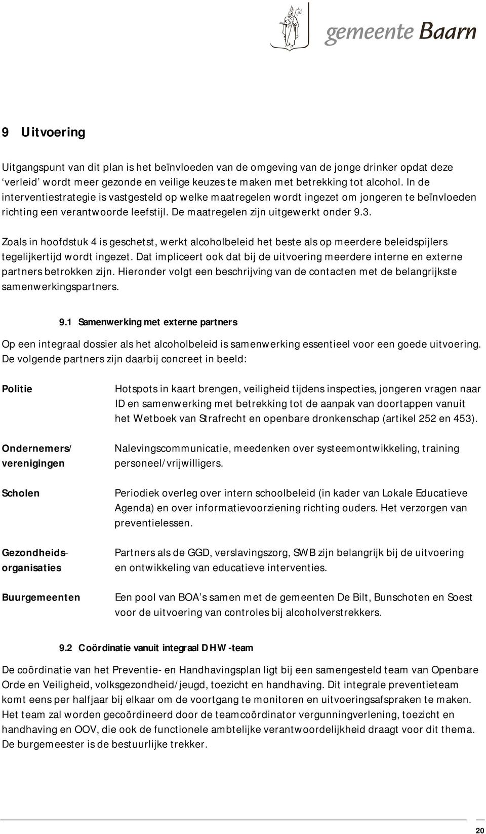 Zoals in hoofdstuk 4 is geschetst, werkt alcoholbeleid het beste als op meerdere beleidspijlers tegelijkertijd wordt ingezet.