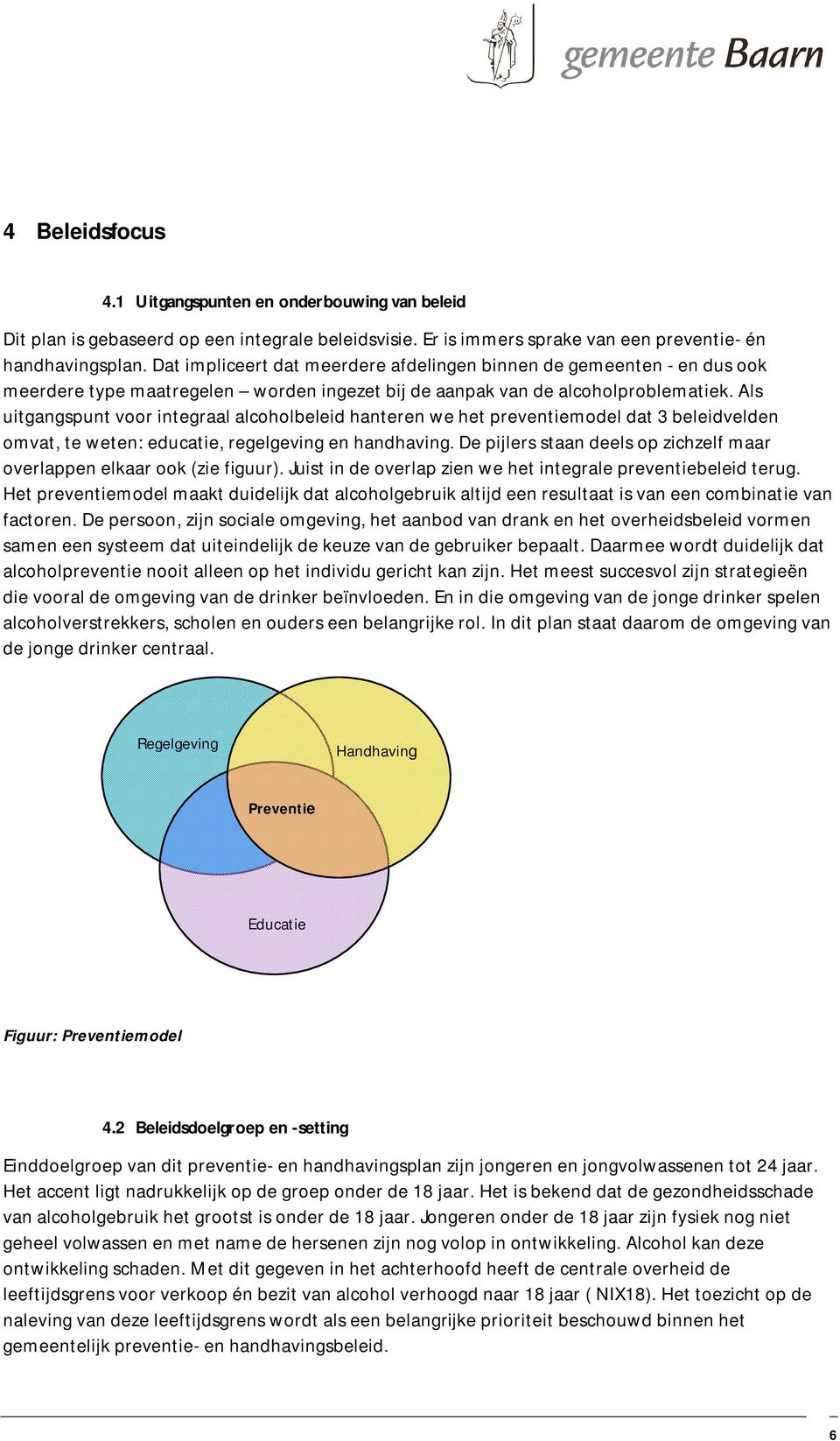 Als uitgangspunt voor integraal alcoholbeleid hanteren we het preventiemodel dat 3 beleidvelden omvat, te weten: educatie, regelgeving en handhaving.