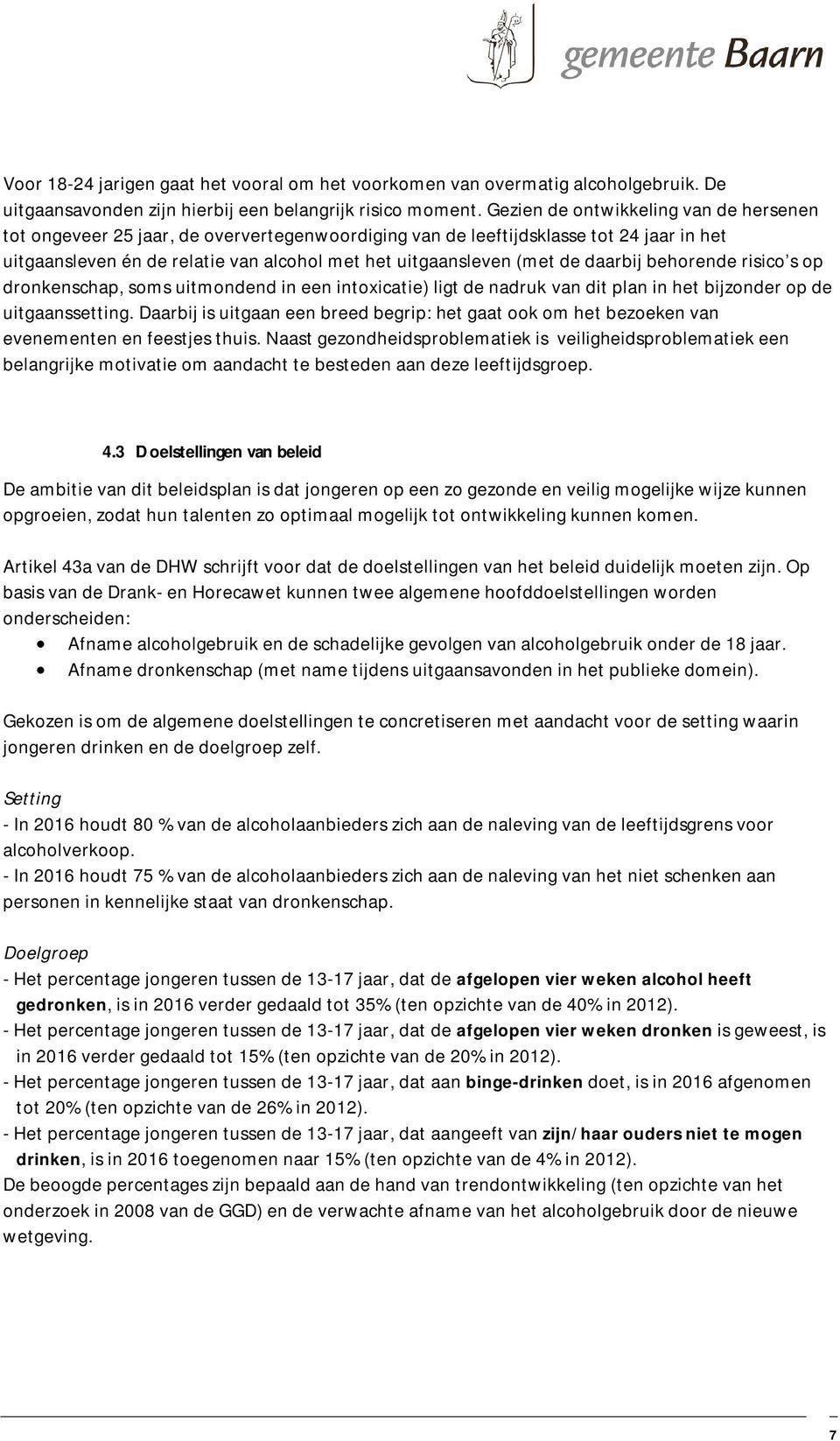 daarbij behorende risico s op dronkenschap, soms uitmondend in een intoxicatie) ligt de nadruk van dit plan in het bijzonder op de uitgaanssetting.