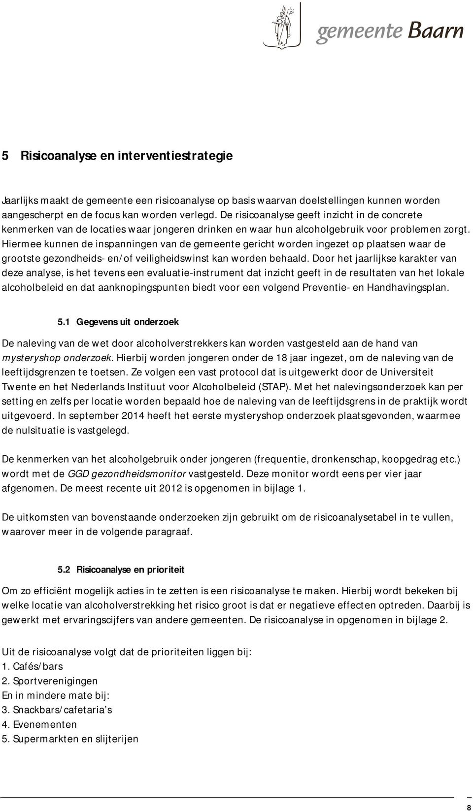 Hiermee kunnen de inspanningen van de gemeente gericht worden ingezet op plaatsen waar de grootste gezondheids- en/of veiligheidswinst kan worden behaald.