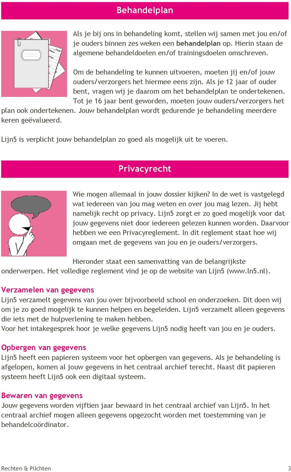 Als je 12 jaar of ouder bent, vragen wij je daarom om het behandelplan te ondertekenen. Tot je 16 jaar bent geworden, moeten jouw ouders/verzorgers het plan ook ondertekenen.