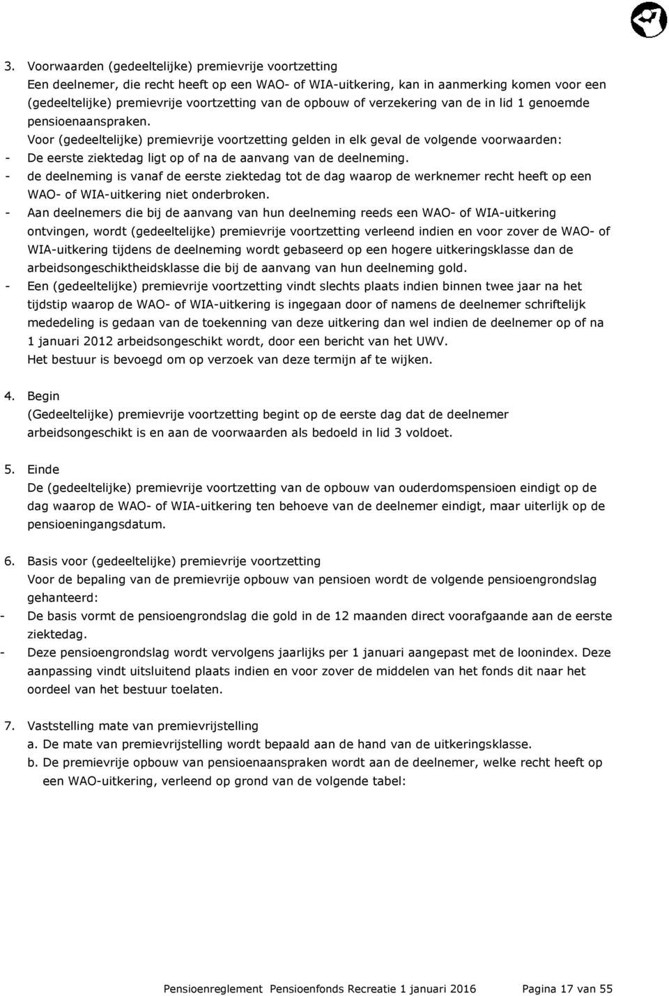 Voor (gedeeltelijke) premievrije voortzetting gelden in elk geval de volgende voorwaarden: - De eerste ziektedag ligt op of na de aanvang van de deelneming.