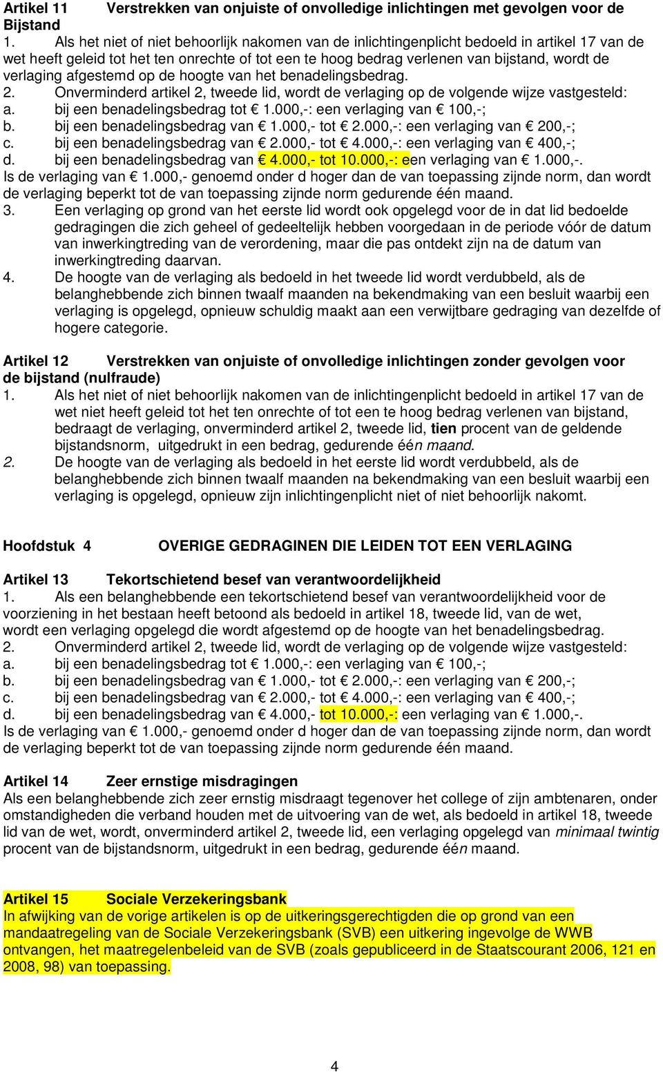 verlaging afgestemd op de hoogte van het benadelingsbedrag. 2. Onverminderd artikel 2, tweede lid, wordt de verlaging op de volgende wijze vastgesteld: a. bij een benadelingsbedrag tot 1.