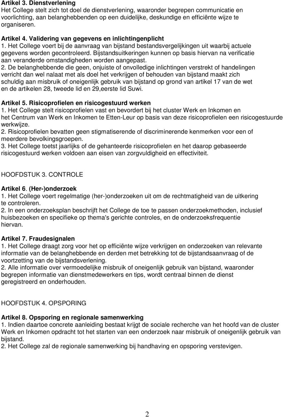 organiseren. Artikel 4. Validering van gegevens en inlichtingenplicht 1. Het College voert bij de aanvraag van bijstand bestandsvergelijkingen uit waarbij actuele gegevens worden gecontroleerd.