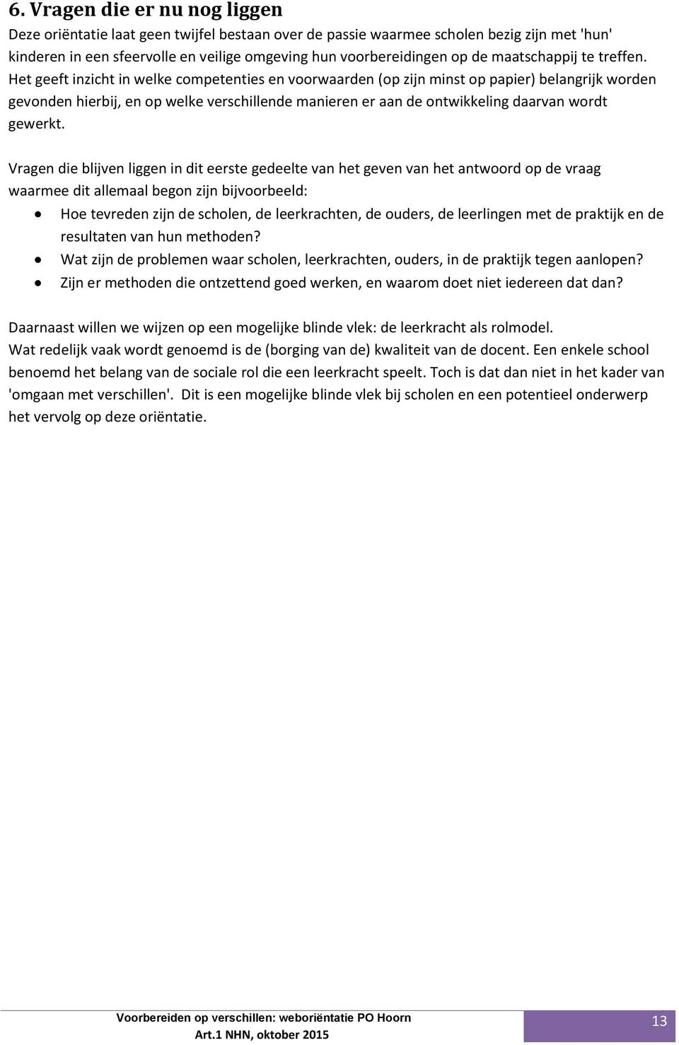 Het geeft inzicht in welke competenties en voorwaarden (op zijn minst op papier) belangrijk worden gevonden hierbij, en op welke verschillende manieren er aan de ontwikkeling daarvan wordt gewerkt.