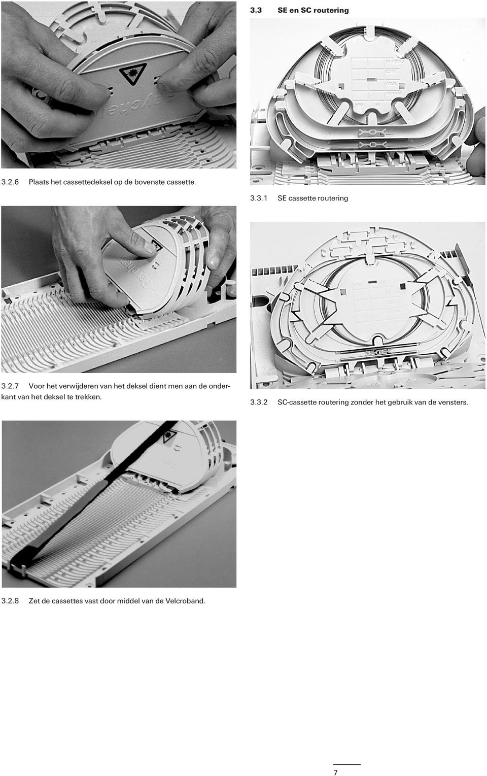 te trekken. 3.3.2 SC-cassette routering zonder het gebruik van de vensters. 3.2.8 Zet de cassettes vast door middel van de Velcroband.