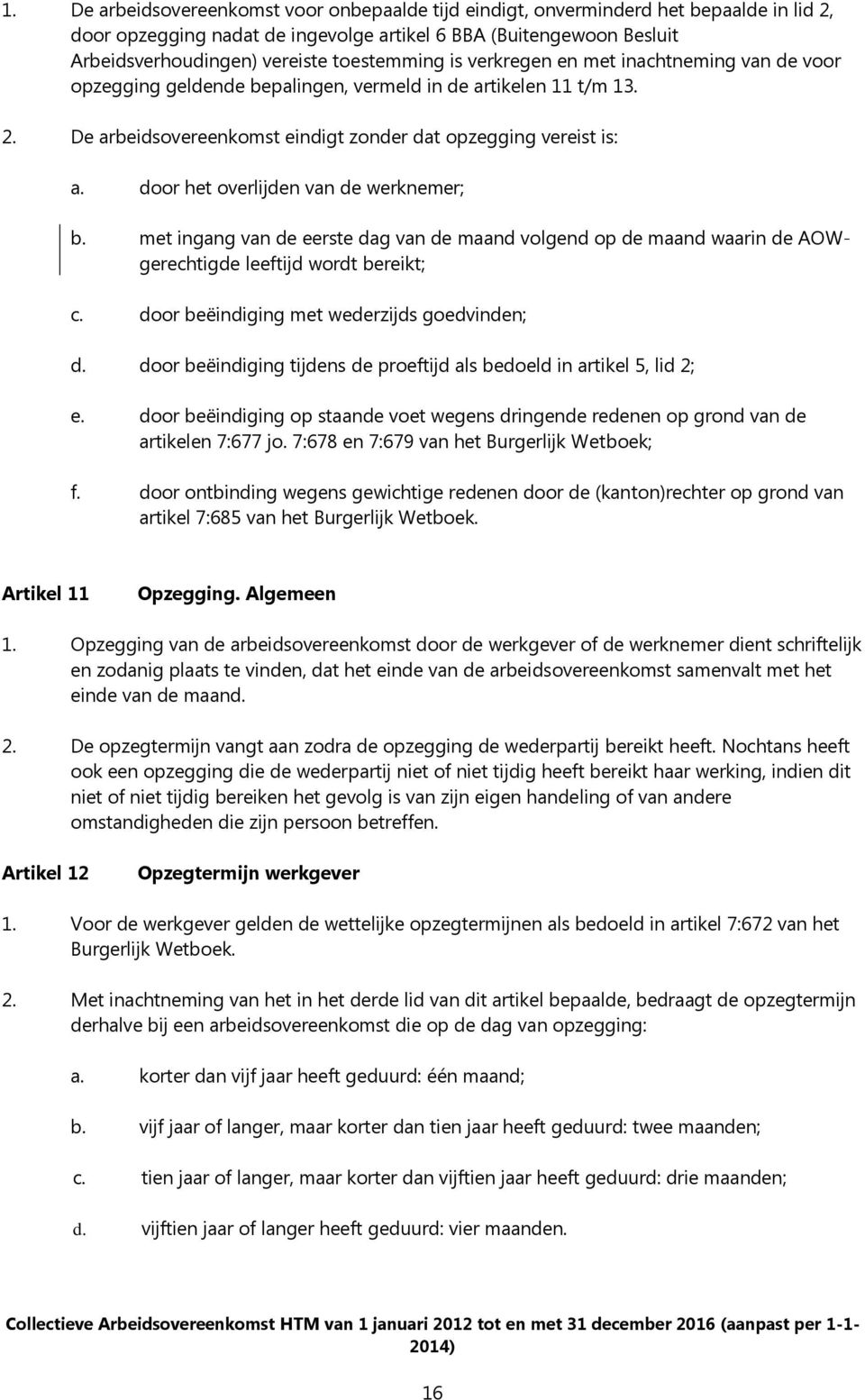 door het overlijden van de werknemer; b. met ingang van de eerste dag van de maand volgend op de maand waarin de AOWgerechtigde leeftijd wordt bereikt; c.