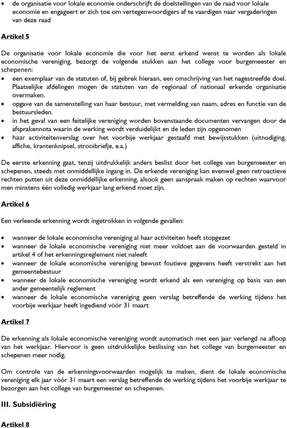 een exemplaar van de statuten of, bij gebrek hieraan, een omschrijving van het nagestreefde doel. Plaatselijke afdelingen mogen de statuten van de regionaal of nationaal erkende organisatie overmaken.