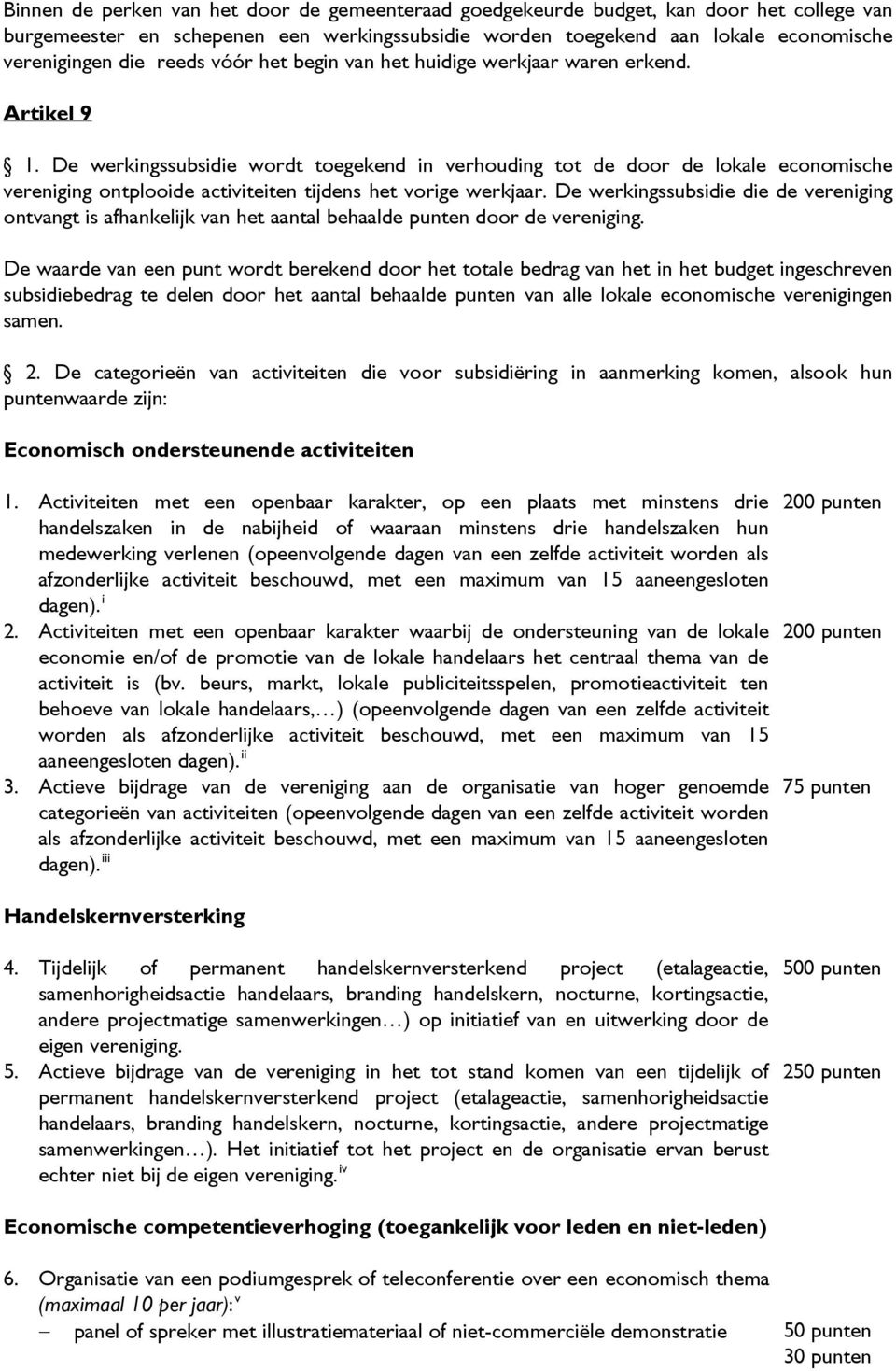 De werkingssubsidie wordt toegekend in verhouding tot de door de lokale economische vereniging ontplooide activiteiten tijdens het vorige werkjaar.