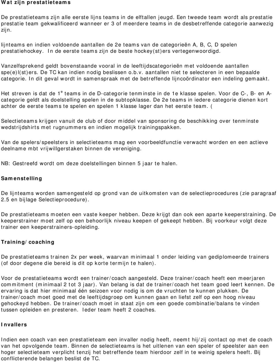 lijnteams en indien voldoende aantallen de 2e teams van de categorieën A, B, C, D spelen prestatiehockey. In de eerste teams zijn de beste hockey(st)ers vertegenwoordigd.