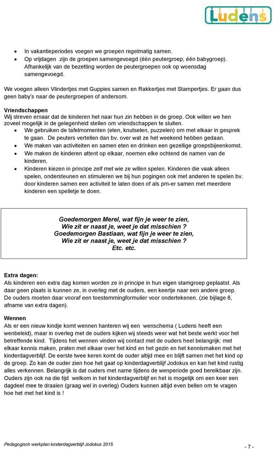 Er gaan dus geen baby s naar de peutergroepen of andersom. Vriendschappen Wij streven ernaar dat de kinderen het naar hun zin hebben in de groep.