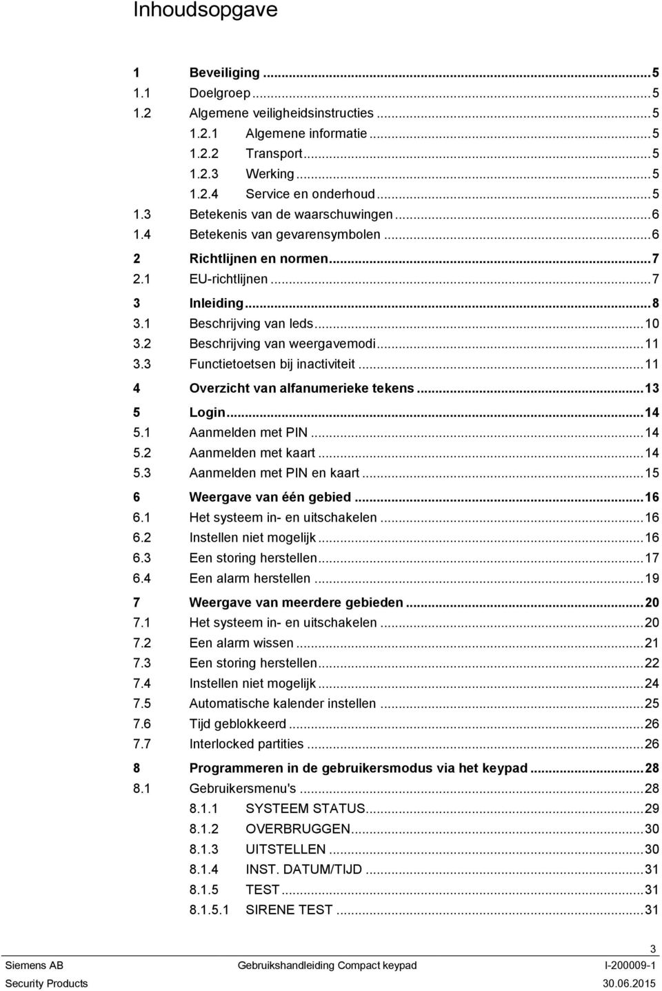 3 Functietoetsen bij inactiviteit... 11 4 Overzicht van alfanumerieke tekens... 13 5 Login... 14 5.1 Aanmelden met PIN... 14 5.2 Aanmelden met kaart... 14 5.3 Aanmelden met PIN en kaart.