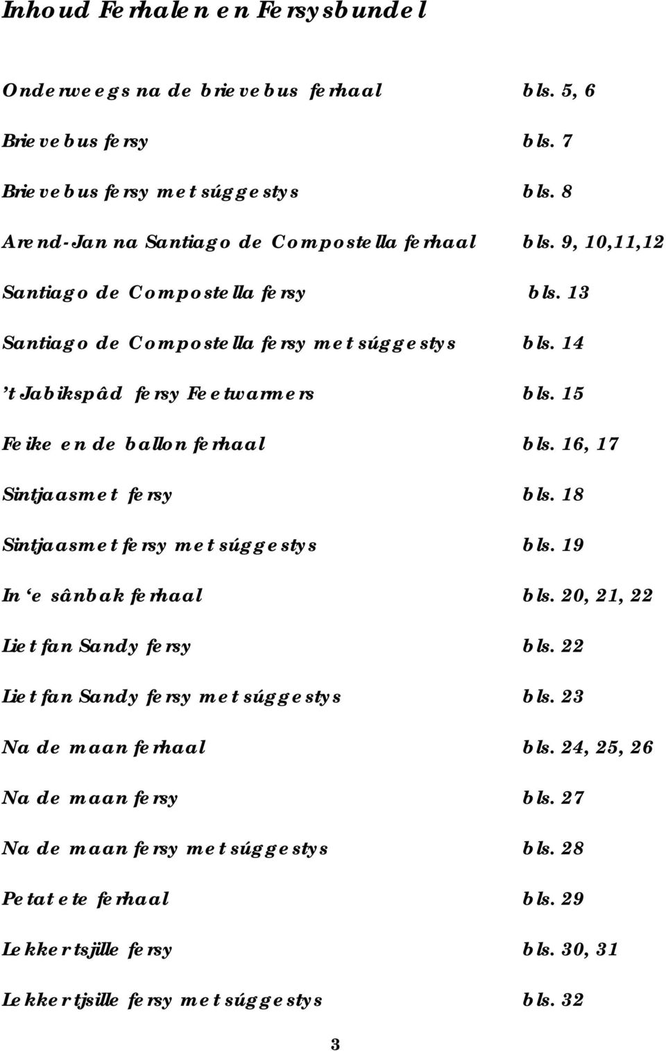 16, 17 Sintjaasmet fersy bls. 18 Sintjaasmet fersy met súggestys bls. 19 In e sânbak ferhaal bls. 20, 21, 22 Liet fan Sandy fersy bls. 22 Liet fan Sandy fersy met súggestys bls.