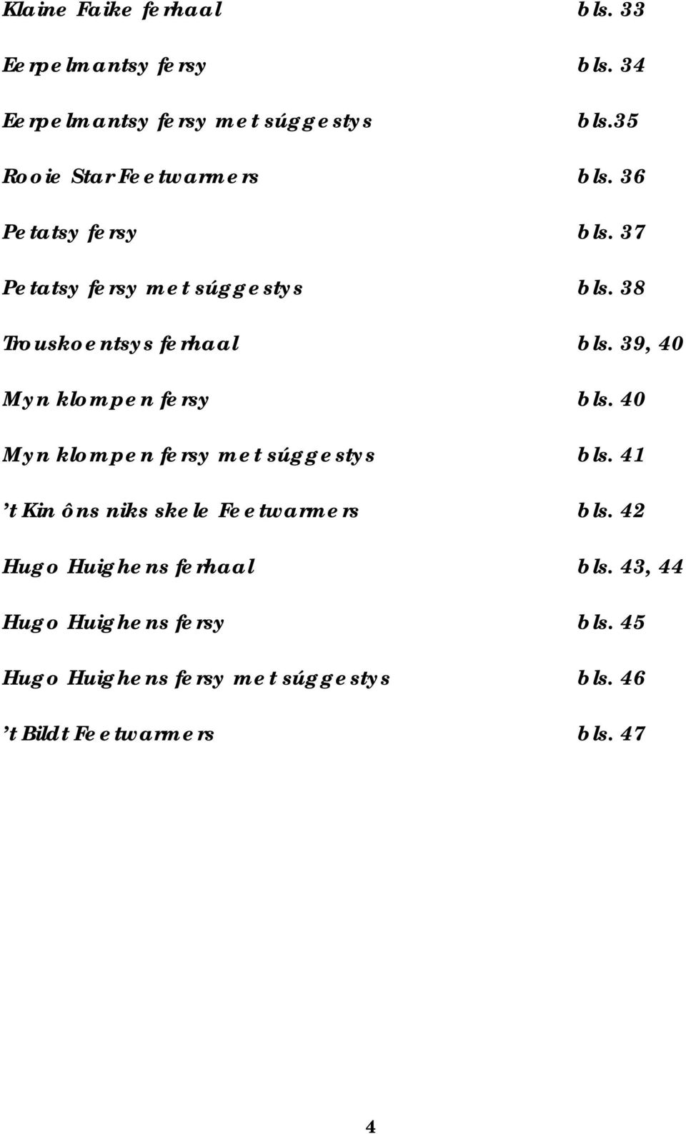 38 Trouskoentsys ferhaal bls. 39, 40 Myn klompen fersy bls. 40 Myn klompen fersy met súggestys bls.