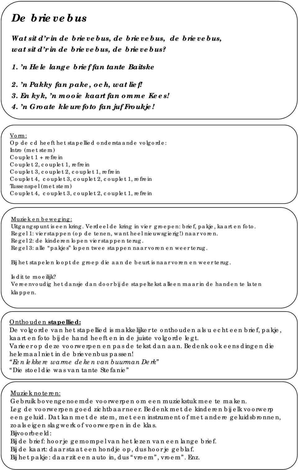 Vorm: Op de cd heeft het stapellied onderstaande volgorde: Intro (met stem) Couplet 1 + refrein Couplet 2, couplet 1, refrein Couplet 3, couplet 2, couplet 1, refrein Couplet 4, couplet 3, couplet 2,