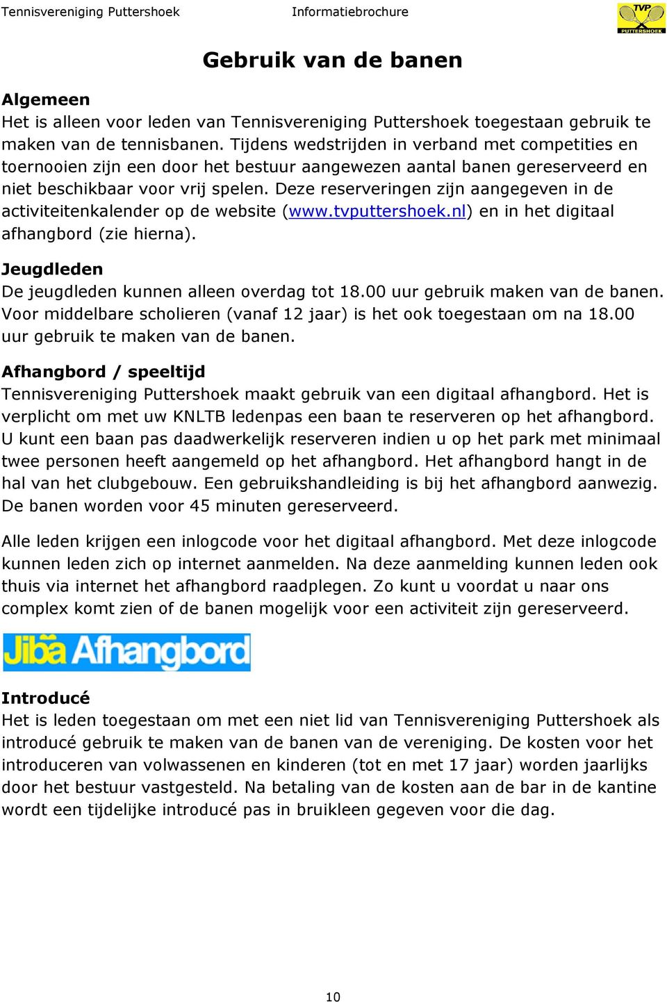 Deze reserveringen zijn aangegeven in de activiteitenkalender op de website (www.tvputtershoek.nl) en in het digitaal afhangbord (zie hierna). Jeugdleden De jeugdleden kunnen alleen overdag tot 18.