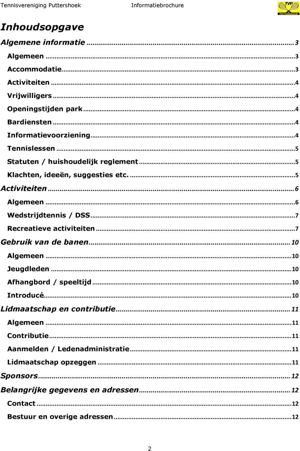 .. 7 Recreatieve activiteiten... 7 Gebruik van de banen... 10 Algemeen... 10 Jeugdleden... 10 Afhangbord / speeltijd... 10 Introducé... 10 Lidmaatschap en contributie.