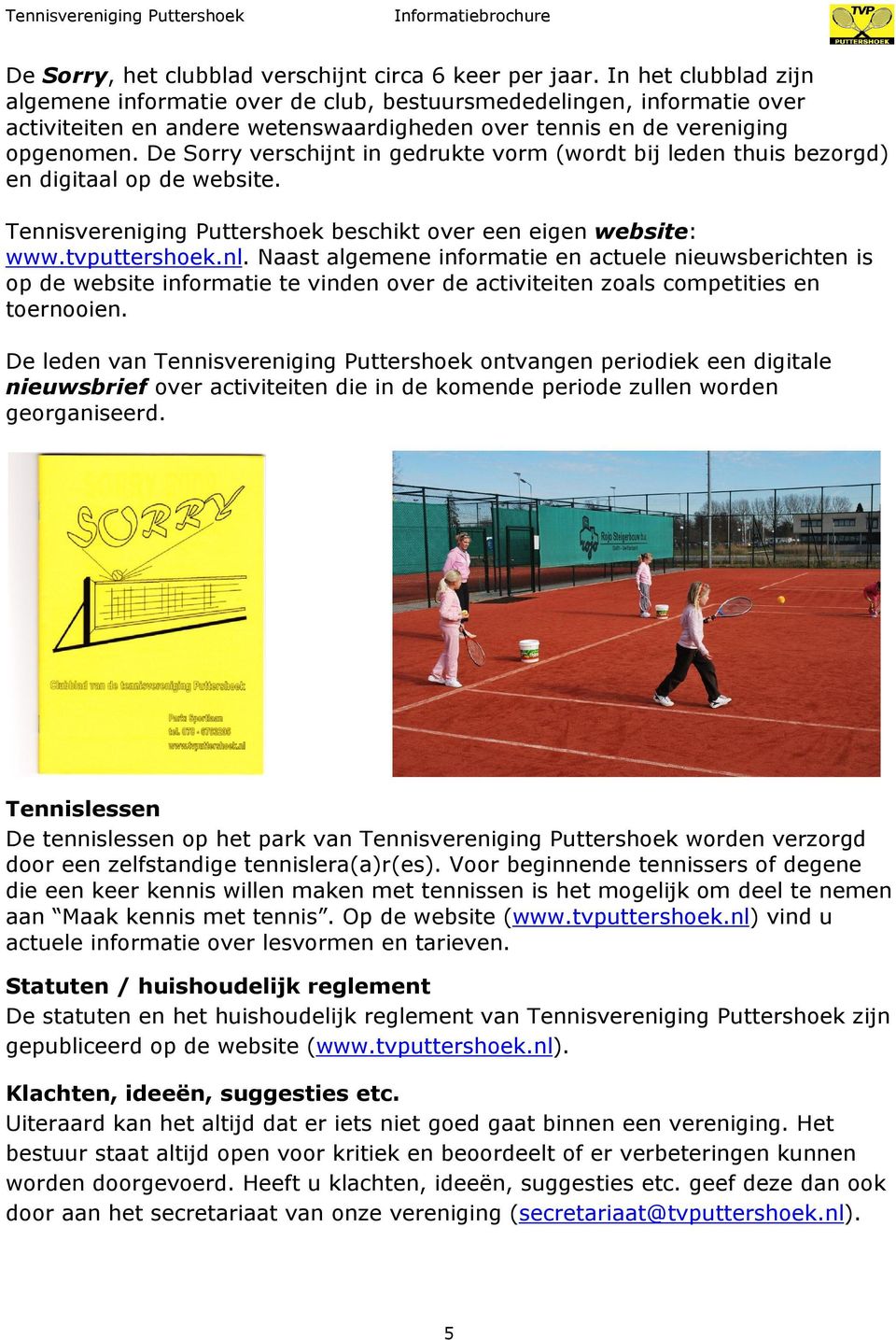 De Sorry verschijnt in gedrukte vorm (wordt bij leden thuis bezorgd) en digitaal op de website. Tennisvereniging Puttershoek beschikt over een eigen website: www.tvputtershoek.nl.