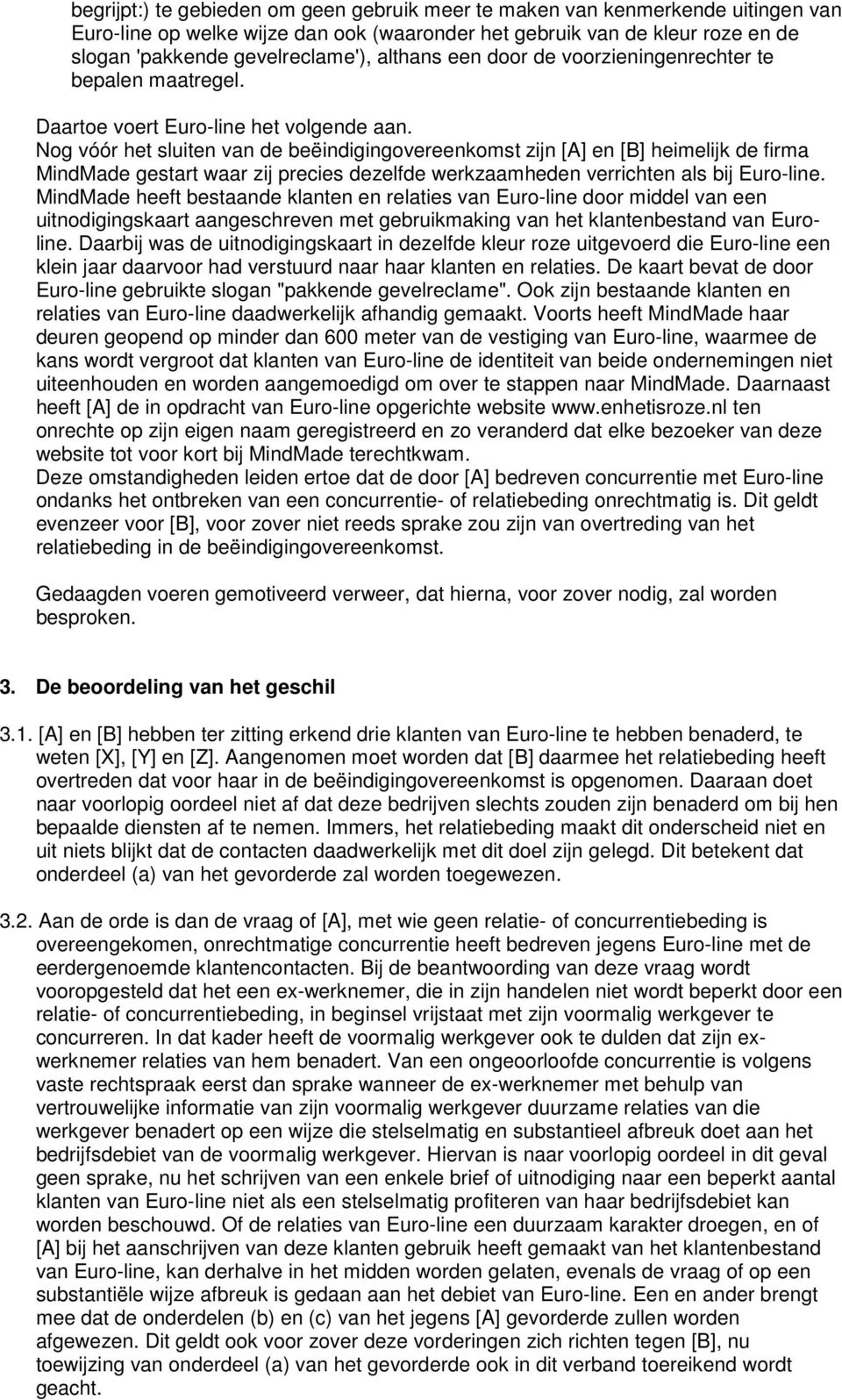 Nog vóór het sluiten van de beëindigingovereenkomst zijn [A] en [B] heimelijk de firma MindMade gestart waar zij precies dezelfde werkzaamheden verrichten als bij Euro-line.