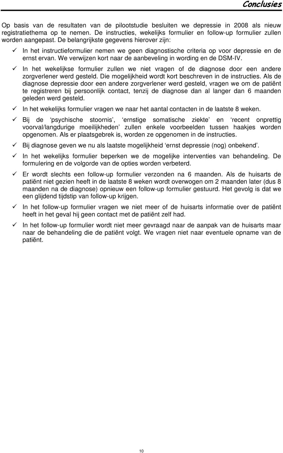 De belangrijkste gegevens hierover zijn: In het instructieformulier nemen we geen diagnostische criteria op voor depressie en de ernst ervan.