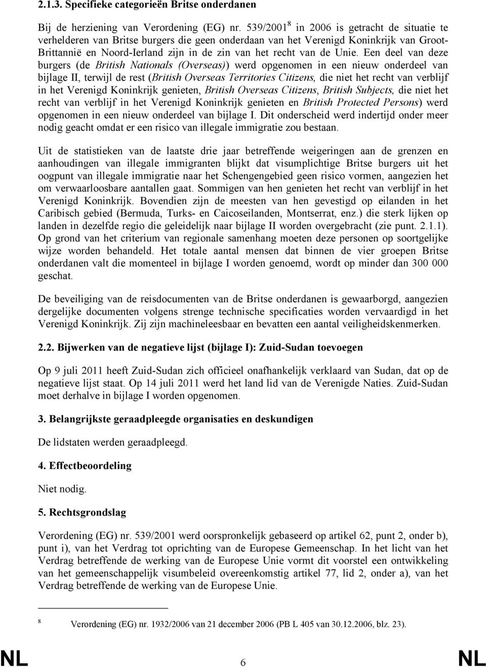 Unie. Een deel van deze burgers (de British Nationals (Overseas)) werd opgenomen in een nieuw onderdeel van bijlage II, terwijl de rest (British Overseas Territories Citizens, die niet het recht van