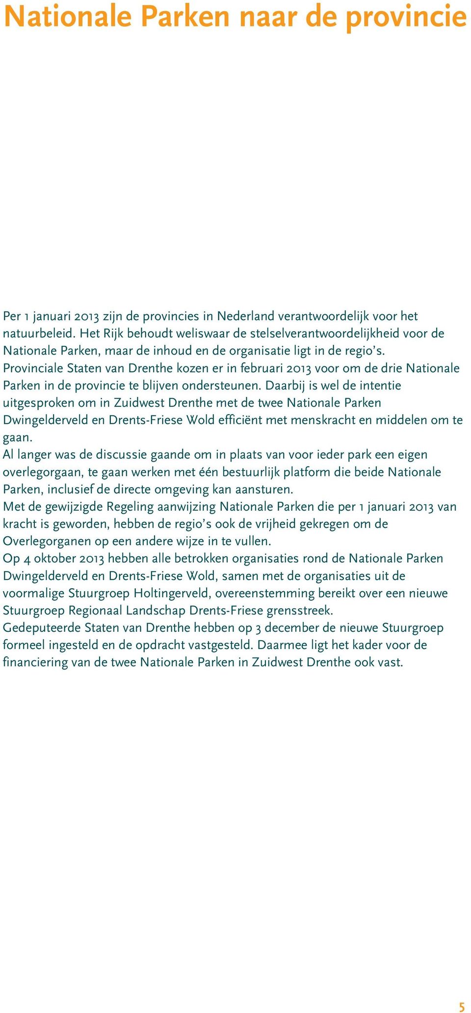 Provinciale Staten van Drenthe kozen er in februari 2013 voor om de drie Nationale Parken in de provincie te blijven ondersteunen.