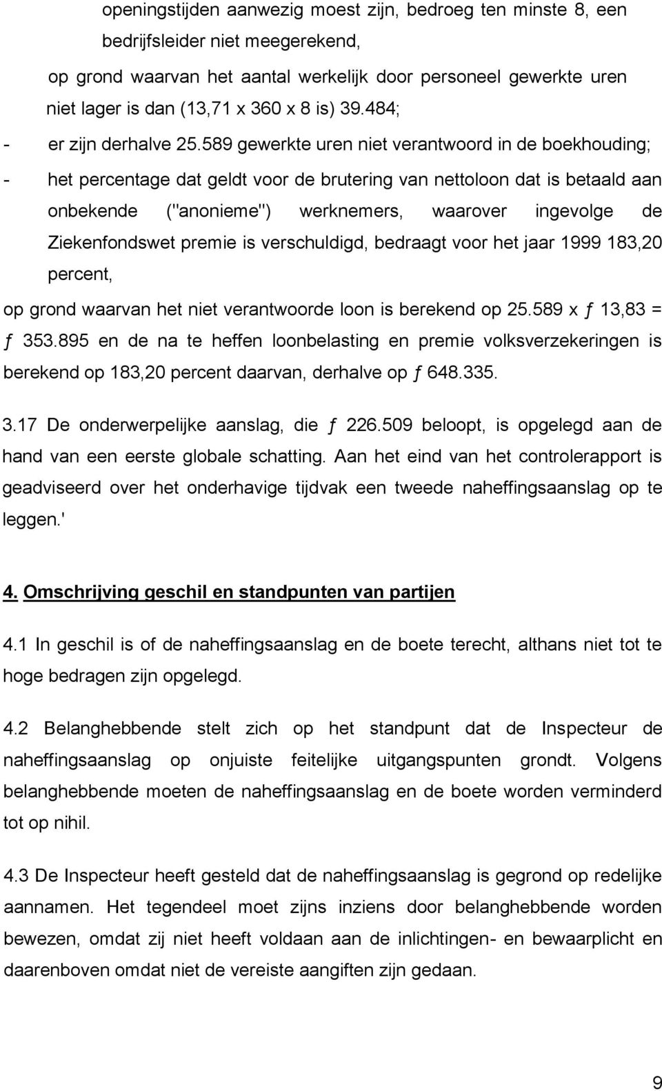 589 gewerkte uren niet verantwoord in de boekhouding; - het percentage dat geldt voor de brutering van nettoloon dat is betaald aan onbekende ("anonieme") werknemers, waarover ingevolge de